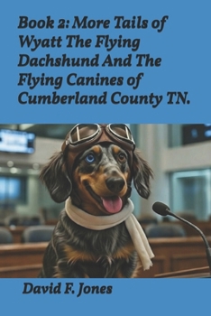 Book 2: More Tails of Wyatt The Flying Dachshund And The Flying Canines of Cumberland County TN.