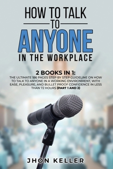 Paperback How to Talk to Anyone in the Workplace: 2 Books in 1: The Ultimate 186 Pages Step by Step Guideline on How to Talk to Anyone in a Working Environment, Book