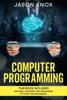 Paperback Computer Programming: This Book Includes: Machine Learning for Beginners + Python for Beginners Book