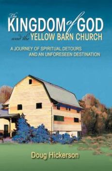 Paperback The Kingdom of God and the Yellow Barn Church: A Journey of Spiritual Detours and an Unforeseen Destination Book