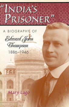 Hardcover India's Prisoner: A Biography of Edward John Thompson, 1886-1946 Book