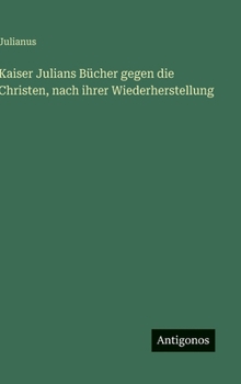 Kaiser Julians Bücher gegen die Christen, nach ihrer Wiederherstellung