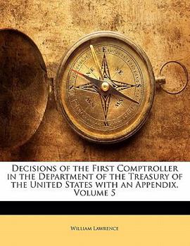 Paperback Decisions of the First Comptroller in the Department of the Treasury of the United States with an Appendix, Volume 5 Book