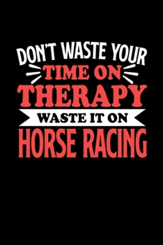 Paperback Don't Waste Your Time On Therapy Waste It On Horse Racing: Dot Grid 6x9 Dotted Bullet Journal and Notebook 120 Pages Gift for Horse Racing Fans and Co Book