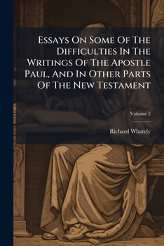 Essays (second Series) on Some of the Difficulties in the Writings of the Apostle Paul, and in Other Parts of the New Testament