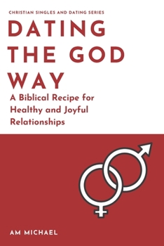 Paperback Dating The God Way: A Biblical Recipe for Healthy and Joyful Relationships Book
