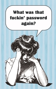 What was that fuckin' password again?: Internet passwords, addresses and usernames, humorous cover with A-Z index