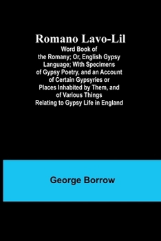 Paperback Romano Lavo-Lil: Word Book of the Romany; Or, English Gypsy Language; With Specimens of Gypsy Poetry, and an Account of Certain Gypsyri Book