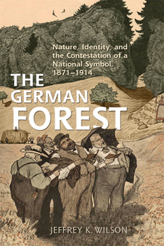 Hardcover The German Forest: Nature, Identity, and the Contestation of a National Symbol, 1871-1914 Book