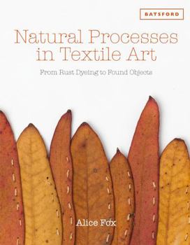 Hardcover Natural Processes in Textile Art: From Rust Dyeing to Found Objects Book