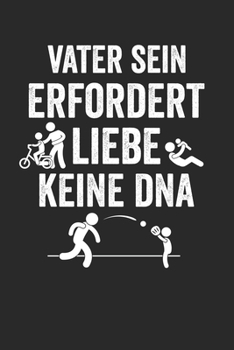 Vater sein erfordert Liebe keine DNA: Notebook Notizbuch Punktraster Dottgrid Gepunktet A5 I Vater I Papa I Stiefvater I stiefpapa I Bonus Dad I Pflegevater I Ziehvater I Adoptivvater (German Edition)