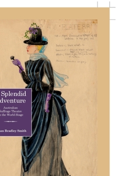 Hardcover A Splendid Adventure: Australian Suffrage Theatre on the World Stage Book