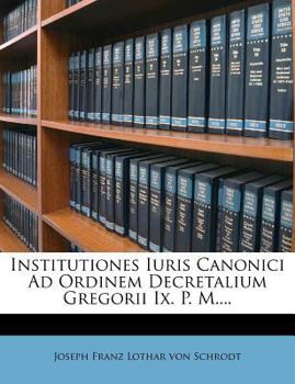 Paperback Institutiones Iuris Canonici Ad Ordinem Decretalium Gregorii Ix. P. M.... [Latin] Book