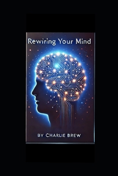 Paperback Rewiring your mind: A Step-by-Step Guide to Transforming Your Mindset. Book