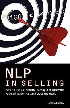 Paperback Nlp in Selling. How to Use Your Mental Strength to Motivate Yourself, Build Trust and Close the Deal Book