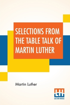 Paperback Selections From The Table Talk Of Martin Luther: Translated By Captain Henry Bell; Edited By Henry Morley Book