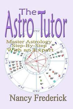 Paperback The Astro Tutor: Master Astrology Step by Step with an Expert: Basic Through Advanced Astrology Book