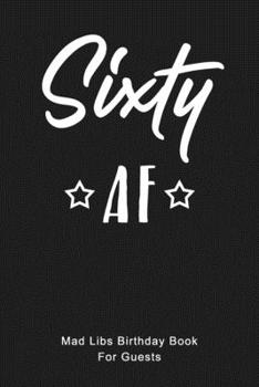 SIXTY AF Mad Libs Birthday Book For Guests: Funny (6x9) Mad Libs 60th Birthday Guest Book