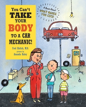 Paperback You Can't Take Your Body to a Car Mechanic: A Book About What Makes You Sick Book
