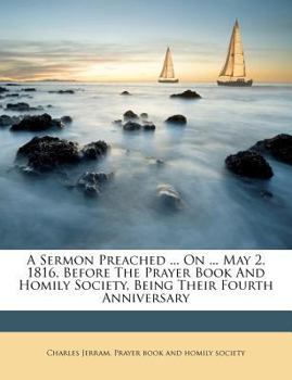 Paperback A Sermon Preached ... on ... May 2, 1816, Before the Prayer Book and Homily Society, Being Their Fourth Anniversary Book