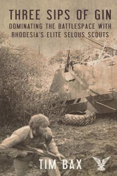 Paperback Three Sips of Gin: Dominating the Battlespace with Rhodesia's Famed Selous Scouts Book