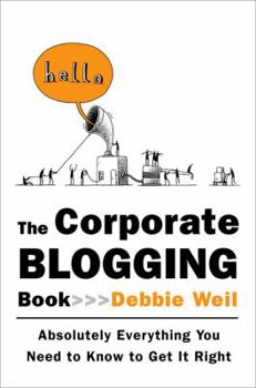 Hardcover The Corporate Blogging Book: Absolutely Everything You Need to Know to Get It Right Book
