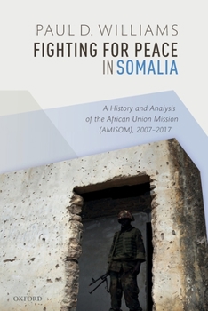 Paperback Fighting for Peace in Somalia: A History and Analysis of the African Union Mission (Amisom), 2007-2017 Book