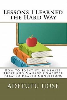 Paperback Lessons I Learned the Hard Way: How to Identify, Minimize, Treat and Manage Computer Related Health Conditions Book