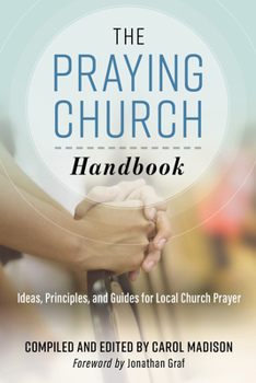 Paperback The Praying Church Handbook: Ideas, Principles, and Guides for Local Church Prayer Book