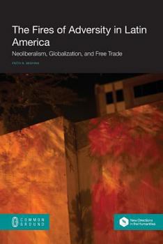 Paperback The Fires of Adversity in Latin America: Neoliberalism, Globalization, and Free Trade Book
