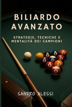 Biliardo Avanzato: Strategie, tecniche e mentalità dei campioni (Manuali completi di biliardo: tecniche, strategie e consigli pratici per ... e giocatori avanzati) (Italian Edition)