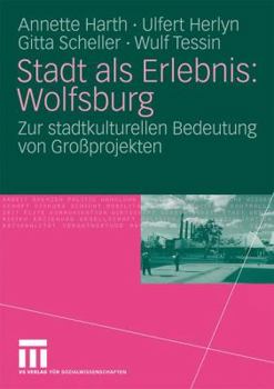 Stadt als Erlebnis: Wolfsburg: Zur stadtkulturellen Bedeutung von Großprojekten