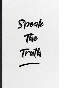 Speak The Truth: Funny Positive Motivation Lined Notebook/ Blank Journal For Support Faith Belief, Inspirational Saying Unique Special Birthday Gift Idea Cute Ruled 6x9 110 Pages