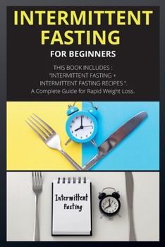 Paperback Intermittent Fasting for Beginners: THIS BOOK INCLUDES: INTERMITTENT FASTING + INTERMITTENT FASTING RECIPES . A Complete Guide for Rapid Weight Loss. Book