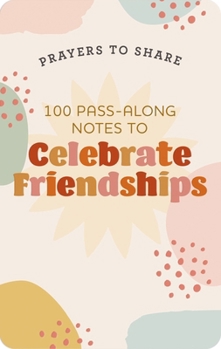 Paperback 100 Pass-Along Notes to Celebrate Friendships: Prayers to Share (Shareable Messages of Encouragement with a Prayer, Scripture, and Inspirational Quote Book