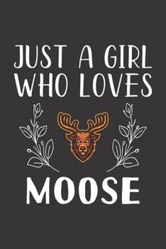 Paperback Just A Girl Who Loves Moose: Funny Moose Lovers Girl Women Gifts Lined Journal Notebook 6x9 120 Pages Book