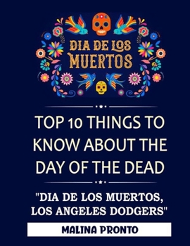 Paperback Dia De Los Muertos: Top 10 Things To Know About The Day Of The Dead: "Dia De Los Muertos, Los Angeles Dodgers" Book