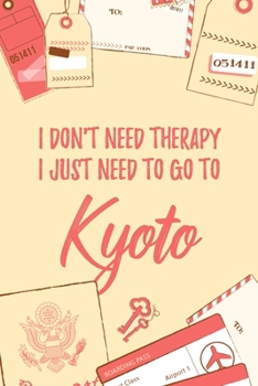 Paperback I Don't Need Therapy I Just Need To Go To Kyoto: 6x9" Lined Travel Notebook/Journal Funny Gift Idea For Travellers, Explorers, Backpackers, Campers, T Book