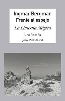 Ingmar Bergman; Frente Al Espejo,: La Linterna Mágica. Una Reseña