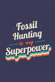 Fossil Hunting Is My Superpower: A 6x9 Inch Softcover Diary Notebook With 110 Blank Lined Pages. Funny Vintage Fossil Hunting Journal to write in. ... Gift and SuperPower Retro Design Slogan
