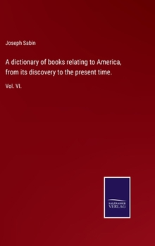 Hardcover A dictionary of books relating to America, from its discovery to the present time.: Vol. VI. Book