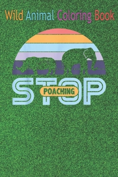 Wild Animal Coloring Book: Stop Poaching Elephant Rhino Vintage Sunset An Coloring Book Featuring Beautiful Forest Animals, Birds, Plants and Wil
