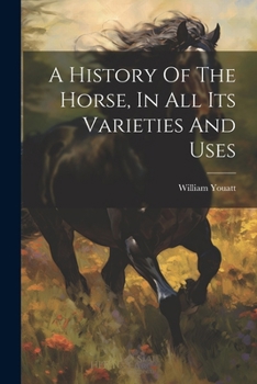 Paperback A History Of The Horse, In All Its Varieties And Uses Book