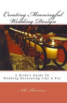 Paperback Creating Meaningful Wedding Design: A Bride's Guide To Wedding Decorating Like A Pro Book