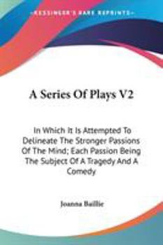 Paperback A Series Of Plays V2: In Which It Is Attempted To Delineate The Stronger Passions Of The Mind; Each Passion Being The Subject Of A Tragedy A Book