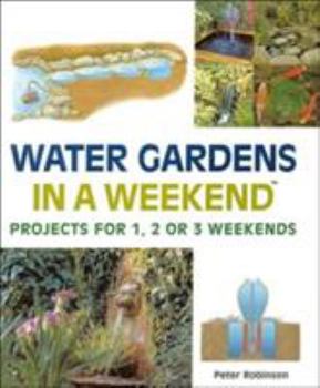 Hardcover Water Gardens in a Weekend(r): Projects for 1, 2 or 3 Weekends Book