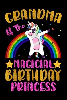 Grandma Of The Magical Birthday Princess: Magical Grandma Birthday Gift - Rainbow Color Dabbing Unicorn Birthday Gifts for Grandma - Notebook Journal ... Lined Pages Beautifully Decorated Inside.