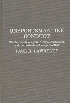 Hardcover Unsportsmanlike Conduct: The National Collegiate Athletic Association and the Business of College Football Book