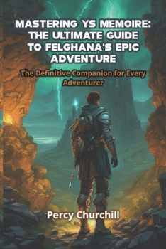 Paperback Mastering Ys Memoire: The Ultimate Guide to Felghana's Epic Adventure: The Definitive Companion for Every Adventurer Book