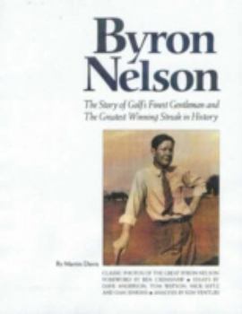 Hardcover Byron Nelson: The Story of Golf's Finest Gentleman and the Greatest Winning Streak in History Book